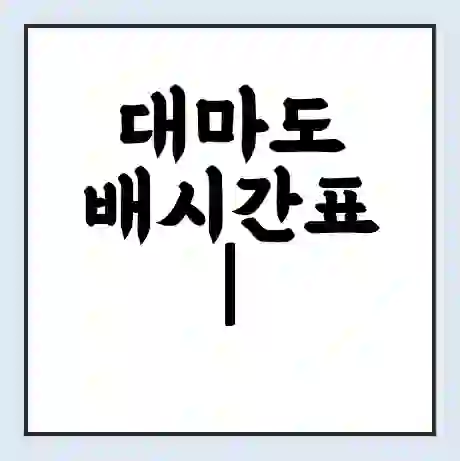 대마도 배시간표 | 배요금 | 배편 시간표 | 선착장 배시간