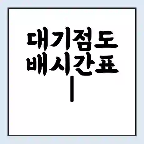 대기점도 배시간표 | 배요금 | 배편 시간표 | 선착장 배시간