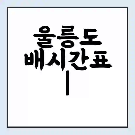 울릉도 배시간표 | 배요금 | 배편 시간표 | 선착장 배시간
