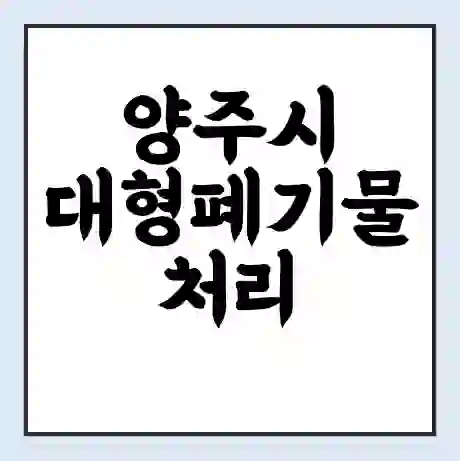 양주시 대형폐기물 처리 비용 | 수거 신청 | 폐기물 스티커 가격 | 인터넷 신고 방법