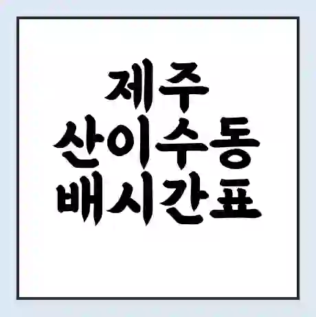 제주 산이수동 배시간표 | 배요금 | 배편 시간표 | 선착장 배시간