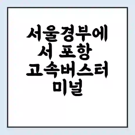 서울경부에서 포항 고속버스터미널 시간표 | 요금 | 예매 | 예약 | 운임표