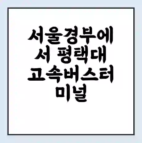 서울경부에서 평택대 고속버스터미널 시간표 | 요금 | 예매 | 예약 | 운임표