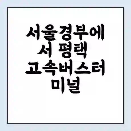 서울경부에서 평택 고속버스터미널 시간표 | 요금 | 예매 | 예약 | 운임표
