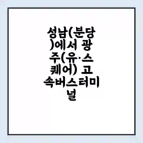 성남(분당)에서 광주(유·스퀘어) 고속버스터미널 시간표 | 요금 | 예매 | 예약 | 운임표
