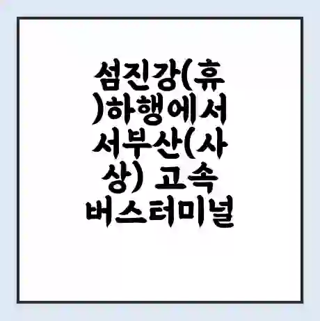 섬진강(휴)하행에서 서부산(사상) 고속버스터미널 시간표 | 요금 | 예매 | 예약 | 운임표