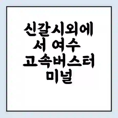 신갈시외에서 여수 고속버스터미널 시간표 | 요금 | 예매 | 예약 | 운임표