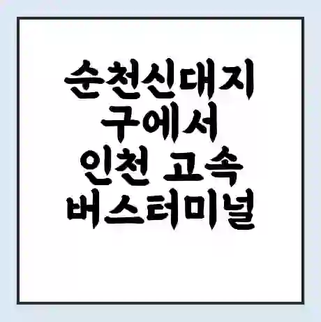 순천신대지구에서 인천 고속버스터미널 시간표 | 요금 | 예매 | 예약 | 운임표