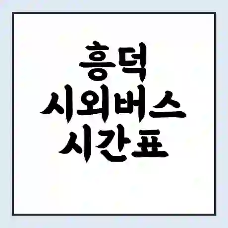 흥덕 시외버스 시간표 | 요금 | 예매 예약 방법 | 터미널 운행 노선