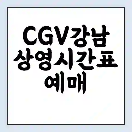CGV강남 상영시간표 예매 할인쿠폰 | 주차요금 할인 | 주차장 비용