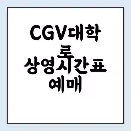CGV대학로 상영시간표 예매 할인쿠폰 | 주차요금 할인 | 주차장 비용