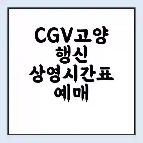 CGV고양행신 상영시간표 예매 할인쿠폰 | 주차요금 할인 | 주차장 비용