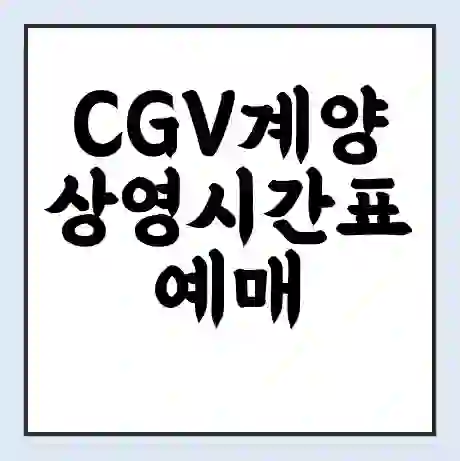CGV계양 상영시간표 예매 할인쿠폰 | 주차요금 할인 | 주차장 비용