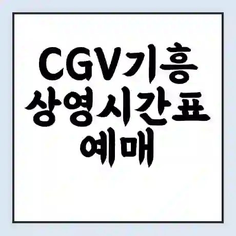 CGV기흥 상영시간표 예매 할인쿠폰 | 주차요금 할인 | 주차장 비용