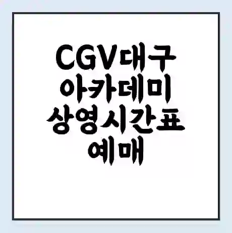 CGV대구아카데미 상영시간표 예매 할인쿠폰 | 주차요금 할인 | 주차장 비용