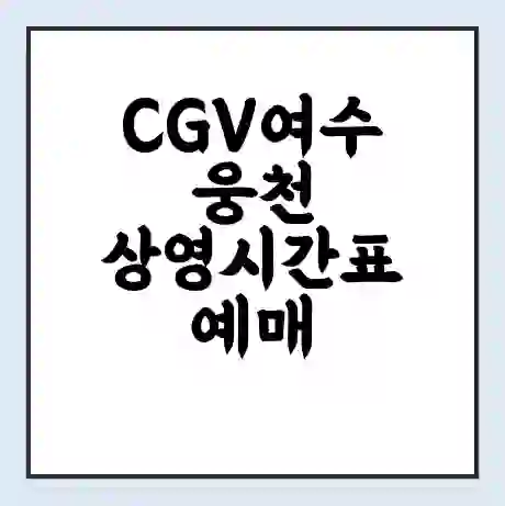 CGV여수웅천 상영시간표 예매 할인쿠폰 | 주차요금 할인 | 주차장 비용