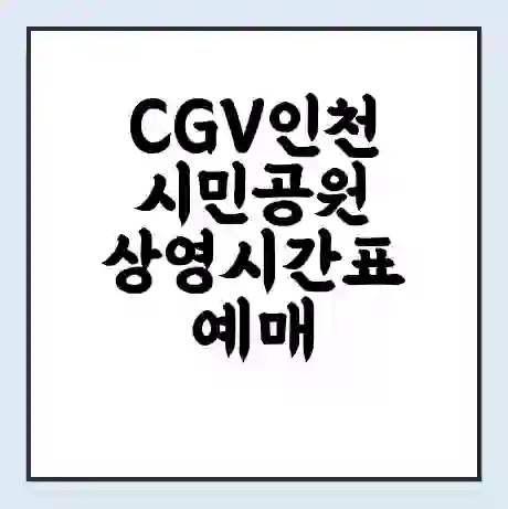 CGV인천시민공원 상영시간표 예매 할인쿠폰 | 주차요금 할인 | 주차장 비용