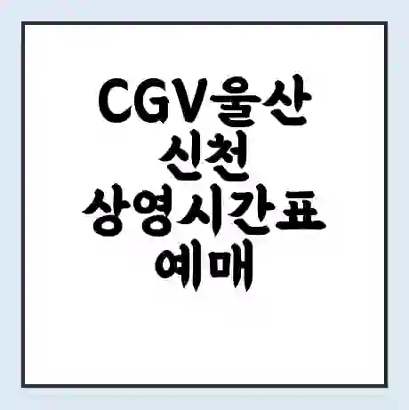 CGV울산신천 상영시간표 예매 할인쿠폰 | 주차요금 할인 | 주차장 비용