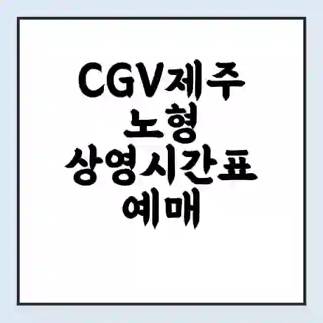 CGV제주노형 상영시간표 예매 할인쿠폰 | 주차요금 할인 | 주차장 비용