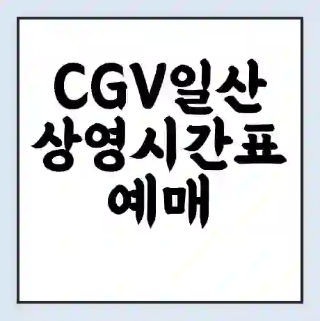 CGV일산 상영시간표 예매 할인쿠폰 | 주차요금 할인 | 주차장 비용