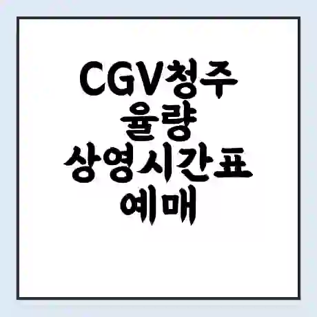 CGV청주율량 상영시간표 예매 할인쿠폰 | 주차요금 할인 | 주차장 비용