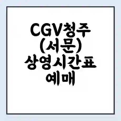 CGV청주(서문) 상영시간표 예매 할인쿠폰 | 주차요금 할인 | 주차장 비용