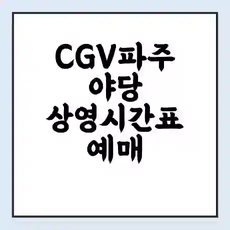 CGV파주야당 상영시간표 예매 할인쿠폰 | 주차요금 할인 | 주차장 비용