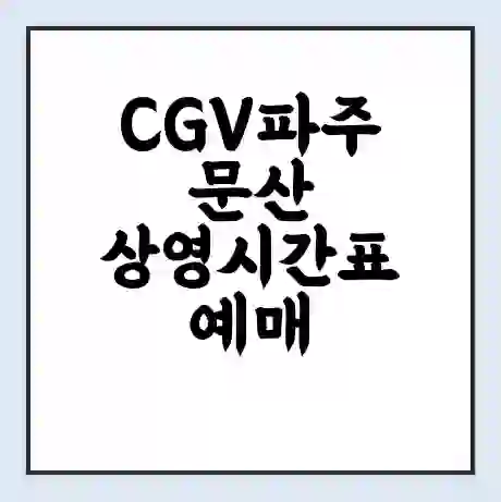 CGV파주문산 상영시간표 예매 할인쿠폰 | 주차요금 할인 | 주차장 비용