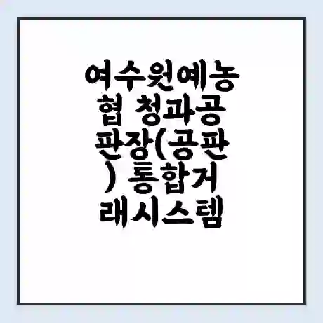 여수원예농협 청과공판장(공판) 통합거래시스템 홈페이지 | 전화번호 | 영업시간 | 경매가격
