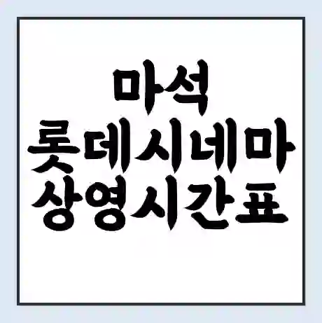 마석 롯데시네마 상영시간표 예매 할인쿠폰 | 주차요금 할인 | 주차장 비용