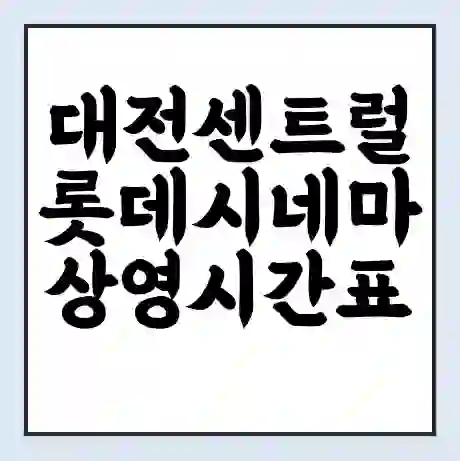 대전센트럴 롯데시네마 상영시간표 예매 할인쿠폰 | 주차요금 할인 | 주차장 비용
