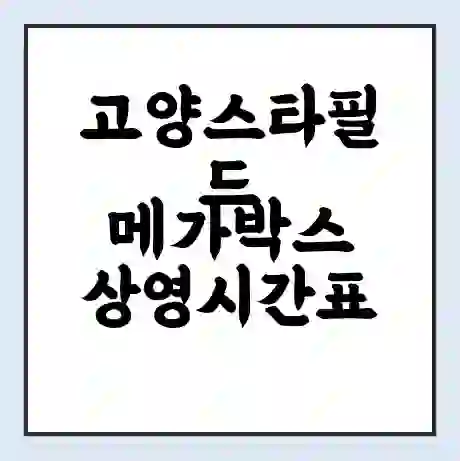 고양스타필드 메가박스 상영시간표 예매 할인쿠폰 | 주차요금 할인 | 통신사 할인