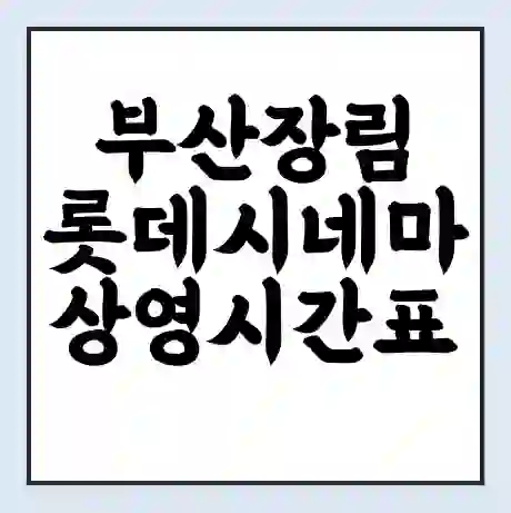 부산장림 롯데시네마 상영시간표 예매 할인쿠폰 | 주차요금 할인 | 주차장 비용