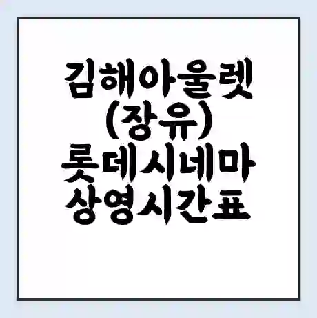 김해아울렛(장유) 롯데시네마 상영시간표 예매 할인쿠폰 | 주차요금 할인 | 주차장 비용