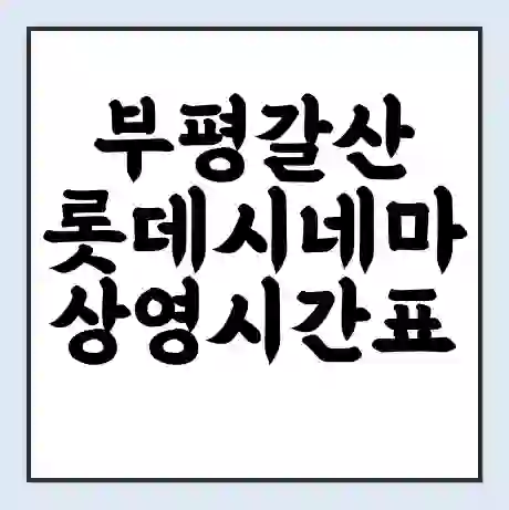부평갈산 롯데시네마 상영시간표 예매 할인쿠폰 | 주차요금 할인 | 주차장 비용