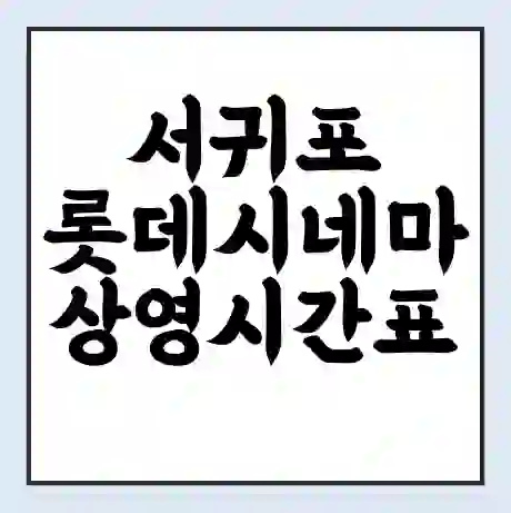 서귀포 롯데시네마 상영시간표 예매 할인쿠폰 | 주차요금 할인 | 주차장 비용