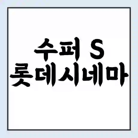 수퍼 S 롯데시네마 상영시간표 예매 할인쿠폰 | 주차요금 할인 | 주차장 비용