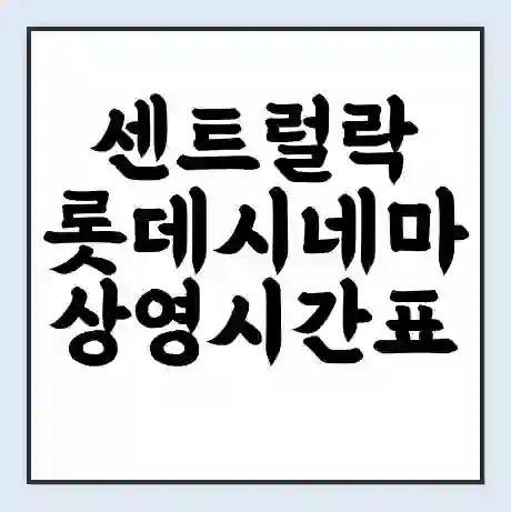 센트럴락 롯데시네마 상영시간표 예매 할인쿠폰 | 주차요금 할인 | 주차장 비용