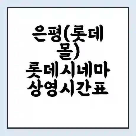 은평(롯데몰) 롯데시네마 상영시간표 예매 할인쿠폰 | 주차요금 할인 | 주차장 비용