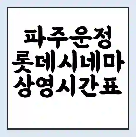 파주운정 롯데시네마 상영시간표 예매 할인쿠폰 | 주차요금 할인 | 주차장 비용
