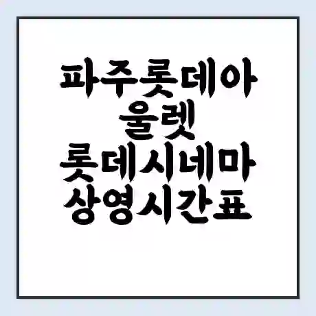 파주롯데아울렛 롯데시네마 상영시간표 예매 할인쿠폰 | 주차요금 할인 | 주차장 비용