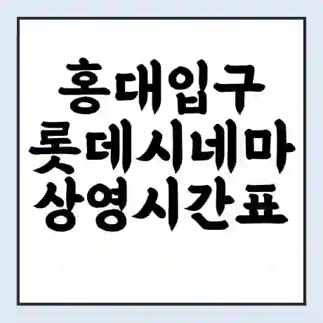홍대입구 롯데시네마 상영시간표 예매 할인쿠폰 | 주차요금 할인 | 주차장 비용