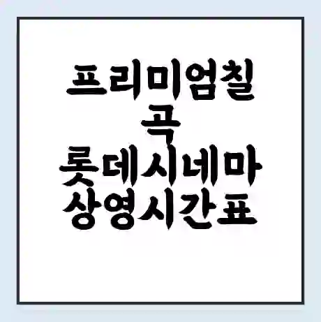 프리미엄칠곡 롯데시네마 상영시간표 예매 할인쿠폰 | 주차요금 할인 | 주차장 비용