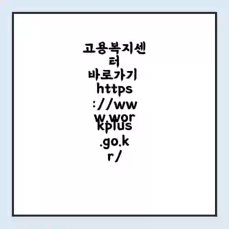고용복지센터 바로가기 https://www.workplus.go.kr/