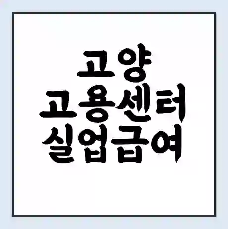 고양 고용센터 실업급여 신청 | 홈페이지 | 전화번호 | 주차 | 구인 구직급여