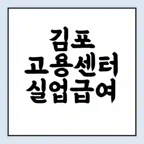 김포 고용센터 실업급여 신청 | 홈페이지 | 전화번호 | 주차 | 구인 구직급여