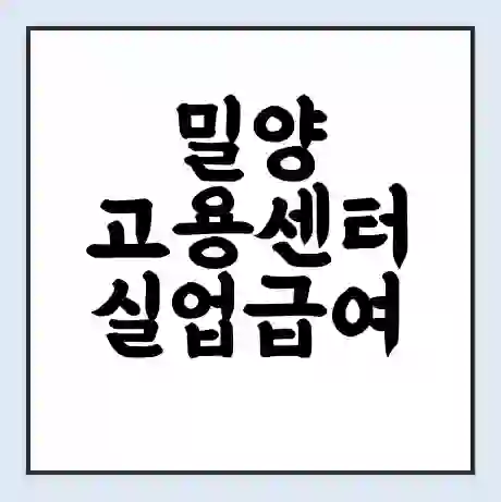 밀양 고용센터 실업급여 신청 | 홈페이지 | 전화번호 | 주차 | 구인 구직급여