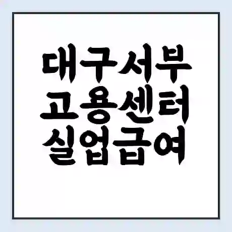 대구서부 고용센터 실업급여 신청 | 홈페이지 | 전화번호 | 주차 | 구인 구직급여