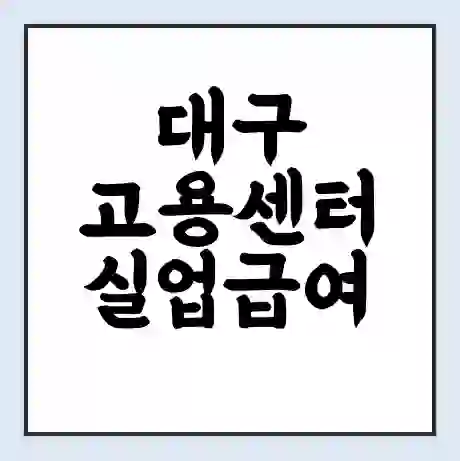 대구 고용센터 실업급여 신청 | 홈페이지 | 전화번호 | 주차 | 구인 구직급여