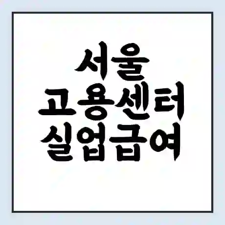 서울 고용센터 실업급여 신청 | 홈페이지 | 전화번호 | 주차 | 구인 구직급여